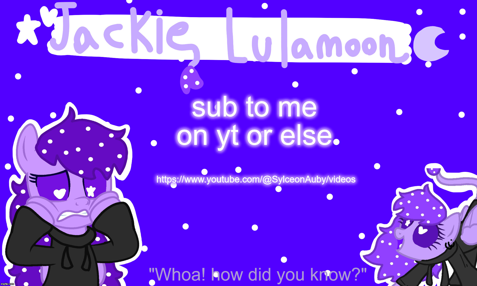 sylc's jackie lulamoon temp | sub to me on yt or else; https://www.youtube.com/@SylceonAuby/videos | image tagged in sylc's jackie lulamoon temp | made w/ Imgflip meme maker