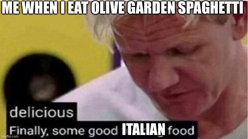 Olive Garden spaghetti is the best spaghetti | ME WHEN I EAT OLIVE GARDEN SPAGHETTI; ITALIAN | image tagged in gordon ramsay some good food,memes,spaghetti,olive garden,delicious | made w/ Imgflip meme maker