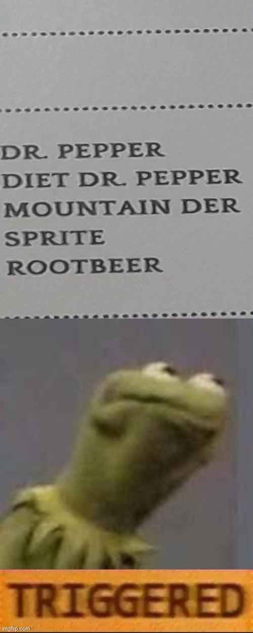 Mmmm mountain der | image tagged in kermit triggered,you had one job,mountain dew,memes,triggered | made w/ Imgflip meme maker