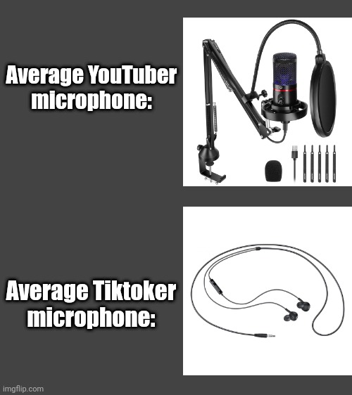 Why do they always talk into wired headphones? | Average YouTuber microphone:; Average Tiktoker microphone: | image tagged in tiktok,youtuber,microphone | made w/ Imgflip meme maker