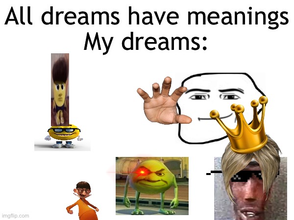 my dreams be like | All dreams have meanings
My dreams: | image tagged in ahh | made w/ Imgflip meme maker