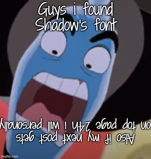 shriek | Guys i found Shadow's font; Also if my next post gets on top page 24h i will personally | image tagged in shriek | made w/ Imgflip meme maker