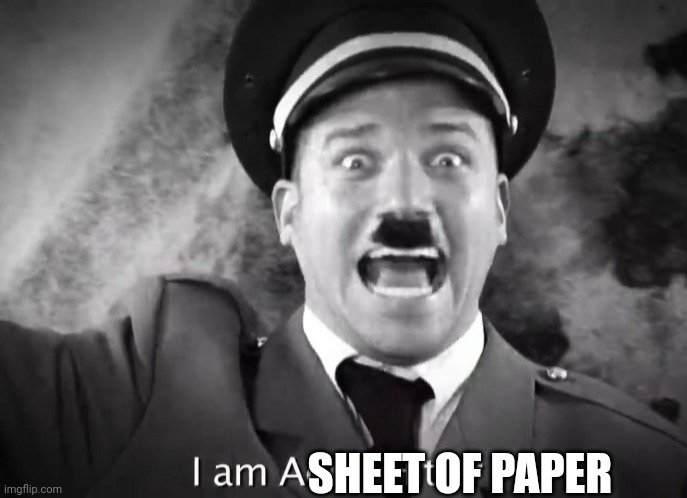 I AM ADOLF HITLER! | SHEET OF PAPER | image tagged in i am adolf hitler | made w/ Imgflip meme maker