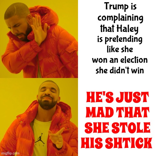 Danger Zone | Trump is complaining that Haley; is pretending like she won an election she didn't win; HE'S JUST MAD THAT SHE STOLE HIS SHTICK | image tagged in memes,drake hotline bling,trump unfit unqualified dangerous,lock him up,scumbag trump,maga | made w/ Imgflip meme maker