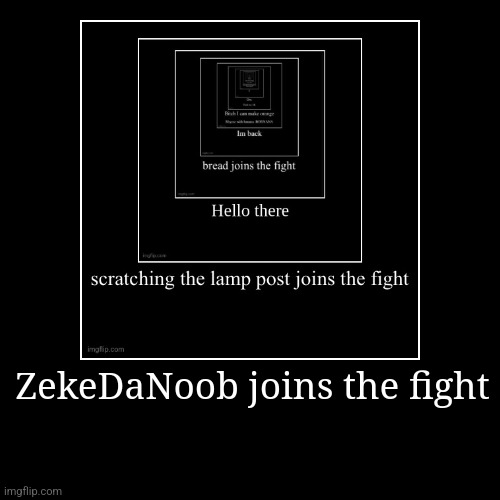 ZekeDaNoob joins the fight | | image tagged in funny,demotivationals | made w/ Imgflip demotivational maker