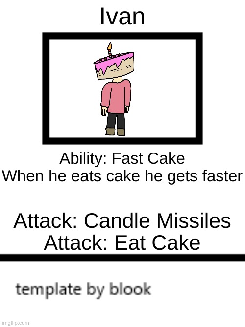 Card Template | Ivan; Ability: Fast Cake
When he eats cake he gets faster; Attack: Candle Missiles
Attack: Eat Cake | image tagged in card template | made w/ Imgflip meme maker