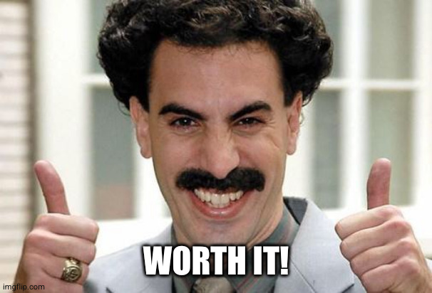 Great Success  | WORTH IT! | image tagged in great success | made w/ Imgflip meme maker