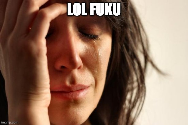 First World Problems | LOL FUKU | image tagged in memes,first world problems | made w/ Imgflip meme maker