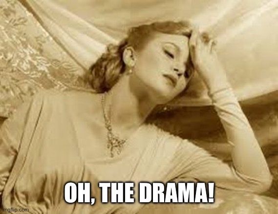 Over Dramatic Faint | OH, THE DRAMA! | image tagged in over dramatic faint | made w/ Imgflip meme maker