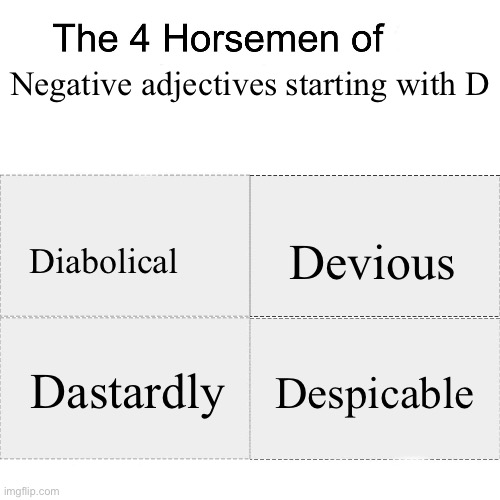 Mmm devious | Negative adjectives starting with D; Diabolical; Devious; Dastardly; Despicable | image tagged in four horsemen,memes,diabolical,devious | made w/ Imgflip meme maker
