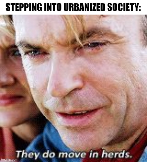 "You have a shopping center?" | STEPPING INTO URBANIZED SOCIETY: | image tagged in jurassic park move in herds,jurassic park,society,city,memes | made w/ Imgflip meme maker