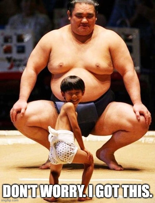 meme by Brad man and boy sumo wrestlers | DON'T WORRY. I GOT THIS. | image tagged in sports,sumo,wrestling,funny meme,humor,funny | made w/ Imgflip meme maker