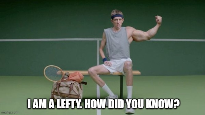 meme by Brad sports tennis player humor | I AM A LEFTY. HOW DID YOU KNOW? | image tagged in sports,tennis,funny meme,humor,funny | made w/ Imgflip meme maker
