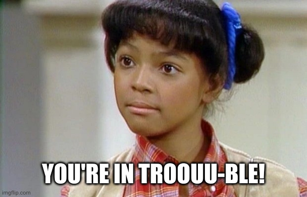 Tootie knows: You're in trouble! | YOU'RE IN TROOUU-BLE! | image tagged in tootie,kim fields,the facts of life,diff'rent strokes,memes,you're in trouble | made w/ Imgflip meme maker