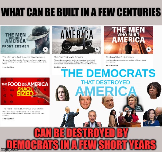 How America was take down by Communist Democrats | WHAT CAN BE BUILT IN A FEW CENTURIES; THE DEMOCRATS; THAT DESTROYED; AMERICA; CAN BE DESTROYED BY DEMOCRATS IN A FEW SHORT YEARS | made w/ Imgflip meme maker