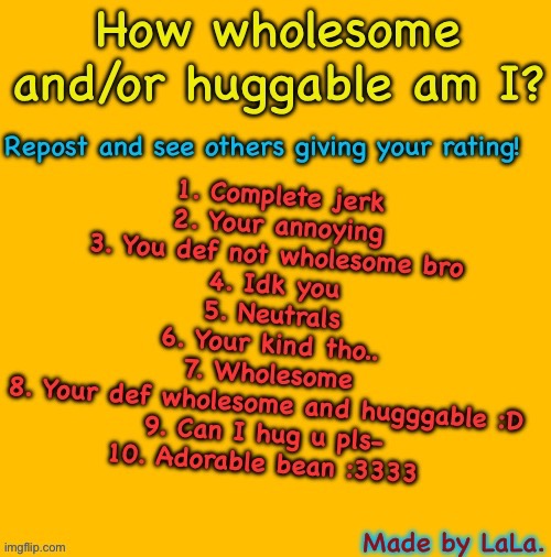 How wholesome/huggable am I? | image tagged in how wholesome/huggable am i,bop | made w/ Imgflip meme maker