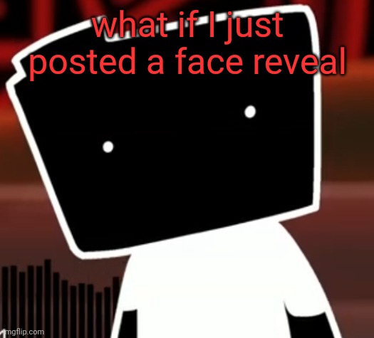 uncanny ron | what if I just posted a face reveal | image tagged in uncanny ron | made w/ Imgflip meme maker