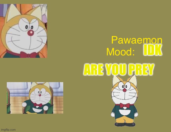 Doraemons pawaemon announcement  temp | IDK; ARE YOU PREY | image tagged in doraemons pawaemon announcement temp | made w/ Imgflip meme maker