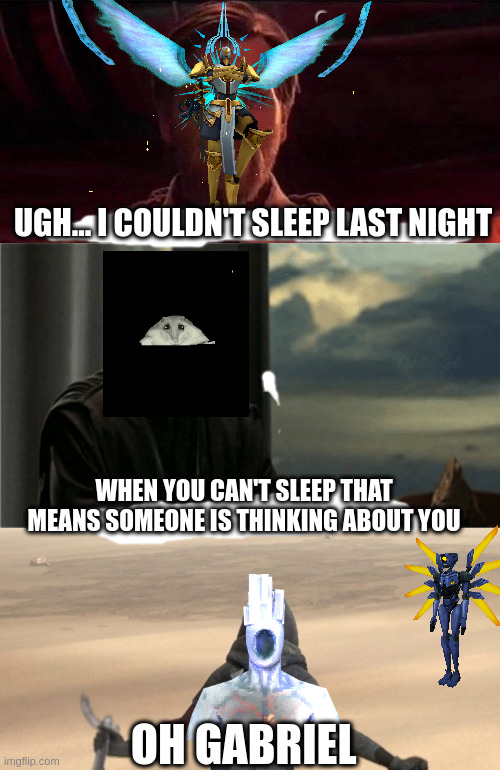 UGH... I COULDN'T SLEEP LAST NIGHT; WHEN YOU CAN'T SLEEP THAT MEANS SOMEONE IS THINKING ABOUT YOU; OH GABRIEL | image tagged in you've become the very thing you swore to destroy,this is outrageous it's unfair,maul kenobi scream,ultrakill | made w/ Imgflip meme maker