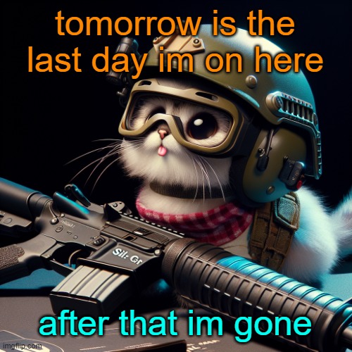 tomorrow is the last day im on here; after that im gone | image tagged in silly critter but ai generated | made w/ Imgflip meme maker