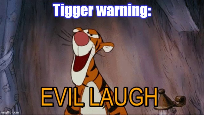 Good thing that there's only one. | Tigger warning: | image tagged in evil laugh tigger,literature,winnie the pooh,punny | made w/ Imgflip meme maker