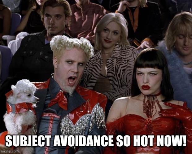 Mugatu So Hot Right Now Meme | SUBJECT AVOIDANCE SO HOT NOW! | image tagged in memes,mugatu so hot right now | made w/ Imgflip meme maker