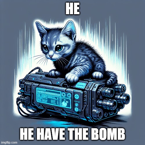 he.. he have bomb | HE; HE HAVE THE BOMB | image tagged in aigenerated,he,he have bomb,kaboooooooom,ratatatat,i like | made w/ Imgflip meme maker