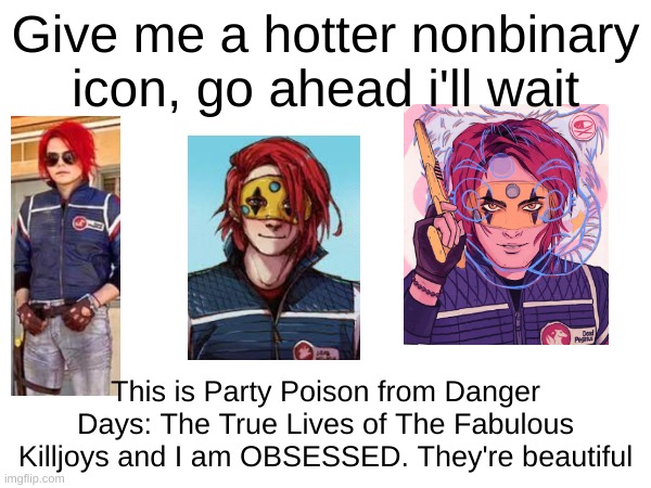 Fandom of the month: Danger Days | Give me a hotter nonbinary icon, go ahead i'll wait; This is Party Poison from Danger Days: The True Lives of The Fabulous Killjoys and I am OBSESSED. They're beautiful | image tagged in party poison,mcr,gerard way | made w/ Imgflip meme maker