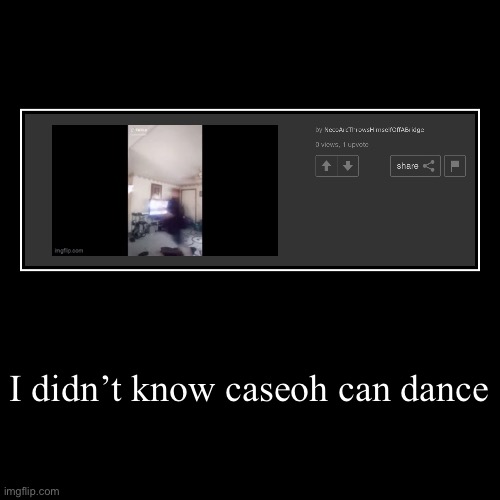 I didn’t know caseoh can dance | | image tagged in funny,demotivationals | made w/ Imgflip demotivational maker