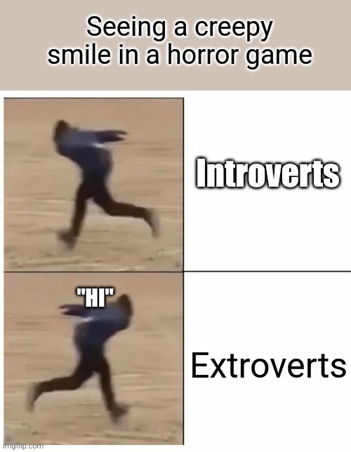 Seeing a creepy monster in a horror game: | Seeing a creepy smile in a horror game; Introverts; "HI"; Extroverts | image tagged in guy running backwards then forwards | made w/ Imgflip meme maker