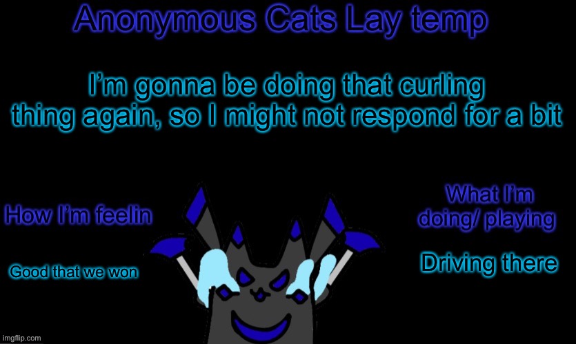 Anonymous cats temp template | I’m gonna be doing that curling thing again, so I might not respond for a bit; Driving there; Good that we won | image tagged in anonymous cats temp template | made w/ Imgflip meme maker