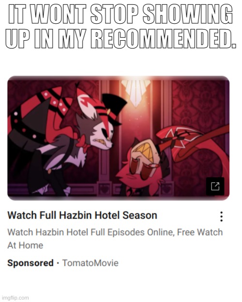 IT WONT STOP SHOWING UP IN MY RECOMMENDED. | made w/ Imgflip meme maker