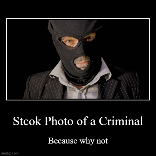 Stcok Photo of a Criminal | Because why not | image tagged in funny,demotivationals | made w/ Imgflip demotivational maker