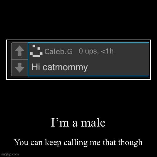 >:) | I’m a male | You can keep calling me that though | image tagged in funny,demotivationals | made w/ Imgflip demotivational maker