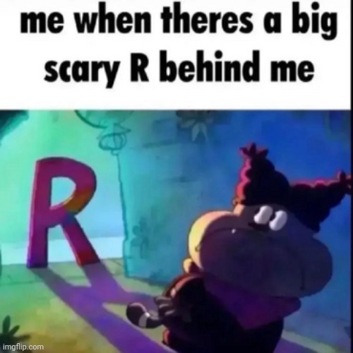 Me when the scary r | image tagged in memes,chowder,r,me when | made w/ Imgflip meme maker