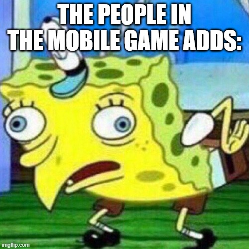 I got one of these adds today not even 19 minutes ago. they really are stupid | THE PEOPLE IN THE MOBILE GAME ADDS: | image tagged in triggerpaul | made w/ Imgflip meme maker