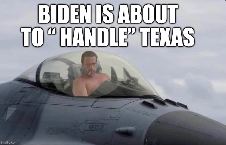 Texas and Biden | BIDEN IS ABOUT TO “ HANDLE” TEXAS | image tagged in biden texas,memes,funny,gifs | made w/ Imgflip meme maker