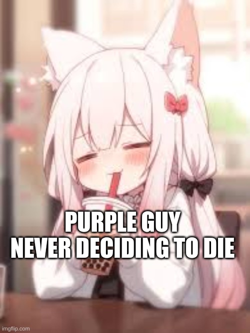 PURPLE GUY NEVER DECIDING TO DIE | image tagged in funny | made w/ Imgflip meme maker