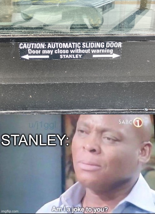 Poor Stanley | STANLEY: | image tagged in am i a joke to you | made w/ Imgflip meme maker