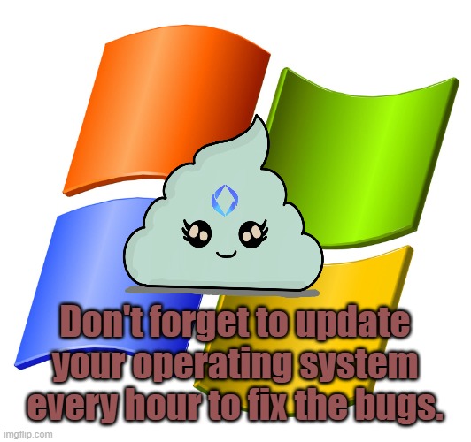 microsoft logo | Don't forget to update your operating system every hour to fix the bugs. | image tagged in microsoft logo | made w/ Imgflip meme maker