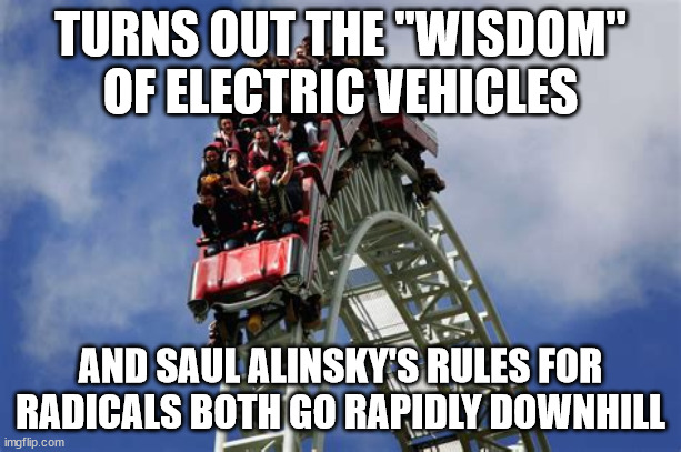 DON"T PUKE! Oh dang you did. | TURNS OUT THE "WISDOM" OF ELECTRIC VEHICLES; AND SAUL ALINSKY'S RULES FOR RADICALS BOTH GO RAPIDLY DOWNHILL | image tagged in saul alinsky,rules for radicals,roller coaster,electric  cars | made w/ Imgflip meme maker