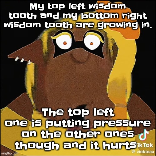 Bwuh | My top left wisdom tooth and my bottom right wisdom tooth are growing in. The top left one is putting pressure on the other ones though and it hurts | image tagged in cleveland frye | made w/ Imgflip meme maker