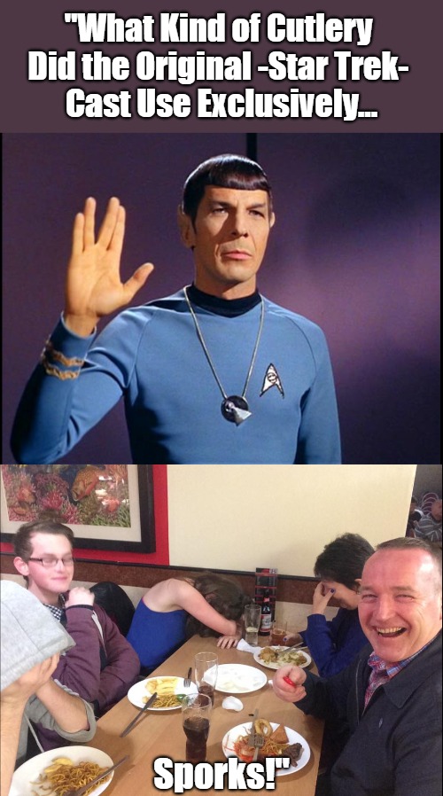 'Star Trek' Trivia | "What Kind of Cutlery 

Did the Original -Star Trek- 

Cast Use Exclusively... Sporks!" | image tagged in dad joke meme,intergalactic eyerolls,live long and prosper,science fiction,punnyish,television series | made w/ Imgflip meme maker