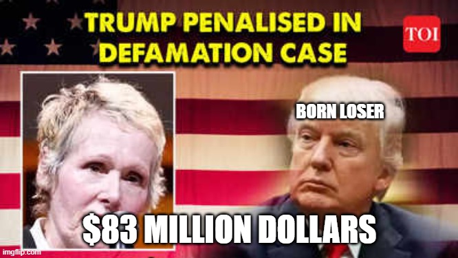 Donald Trump E. Jean Carroll | BORN LOSER; $83 MILLION DOLLARS | image tagged in e jean carroll,donald trump,loser,republicans,conservatives | made w/ Imgflip meme maker