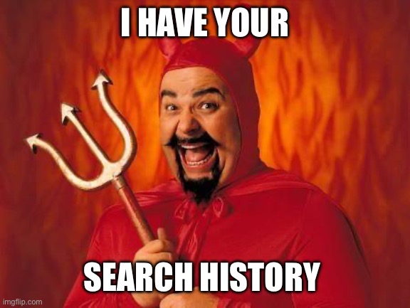 funny satan | I HAVE YOUR; SEARCH HISTORY | image tagged in funny satan | made w/ Imgflip meme maker