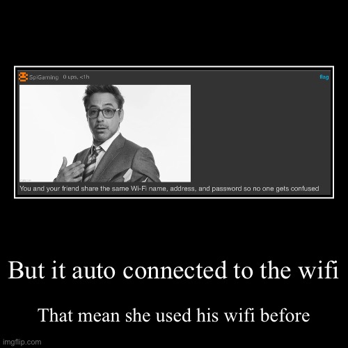 But it auto connected to the wifi | That mean she used his wifi before | image tagged in funny,demotivationals | made w/ Imgflip demotivational maker