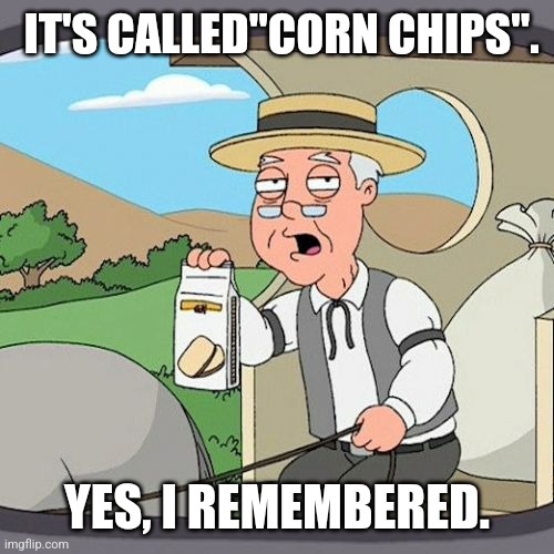 Pepperidge Farm Remembers Meme | IT'S CALLED"CORN CHIPS". YES, I REMEMBERED. | image tagged in memes,pepperidge farm remembers | made w/ Imgflip meme maker