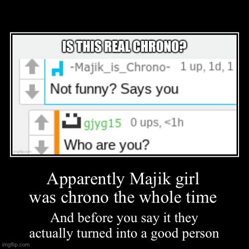 :) | Apparently Majik girl was chrono the whole time | And before you say it they actually turned into a good person | image tagged in funny,demotivationals | made w/ Imgflip demotivational maker