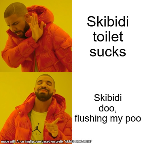 ai meme ( I ran out of ideas..) | Skibidi toilet sucks; Skibidi doo, flushing my poo | image tagged in memes,drake hotline bling | made w/ Imgflip meme maker