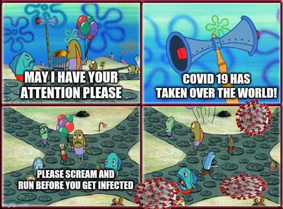 Please scream and run | COVID 19 HAS TAKEN OVER THE WORLD! MAY I HAVE YOUR ATTENTION PLEASE; PLEASE SCREAM AND RUN BEFORE YOU GET INFECTED | image tagged in please scream and run,confused screaming,covid-19,coronavirus,not funny | made w/ Imgflip meme maker